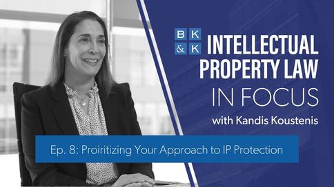 Intellectual Property Law In Focus -- Episode 8: Prioritizing Your Approach to IP Protection