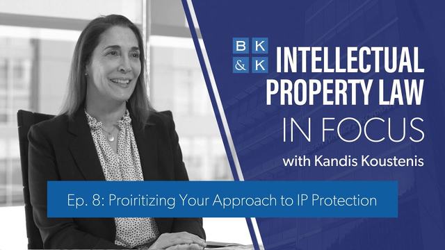 Intellectual Property Law In Focus -- Episode 8: Prioritizing Your Approach to IP Protection