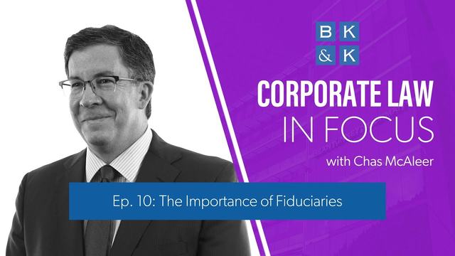 Corporate Law In Focus -- Episode 10: The Importance of Fiduciaries