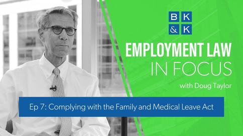 Employment Law In Focus -- Episode 7: Complying with the Family and Medical Leave Act