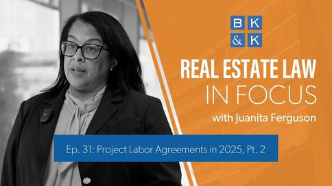 Real Estate Law in Focus - Ep. 31: Project Labor Agreements in 2025, Part 2