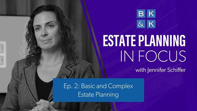 Estate Planning In Focus -- Episode 2: Basic and Complex Estate Planning