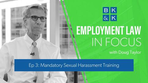 Employment Law In Focus -- Episode 3: Mandatory Sexual Harassment Training