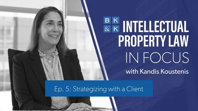 Intellectual Property Law In Focus -- Episode 5: Strategizing with a Client