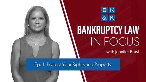 Bankruptcy Law In Focus -- Episode 1: Protect Your Rights and Property