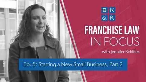 Episode 5 -- Franchise Law In Focus: Starting a New Small Business, Part 2