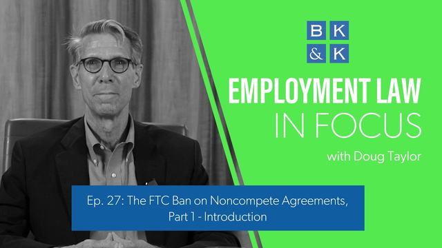 Employment Law In Focus -- Episode 27: The FTC Ban on Noncompete Agreements, Part 1 - Introduction