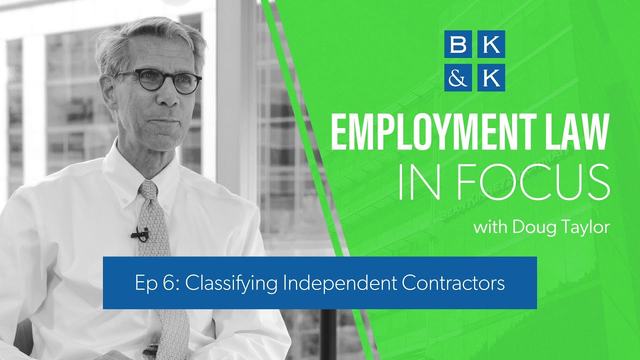 Employment Law In Focus -- Episode 6: Classifying Independent Contractors